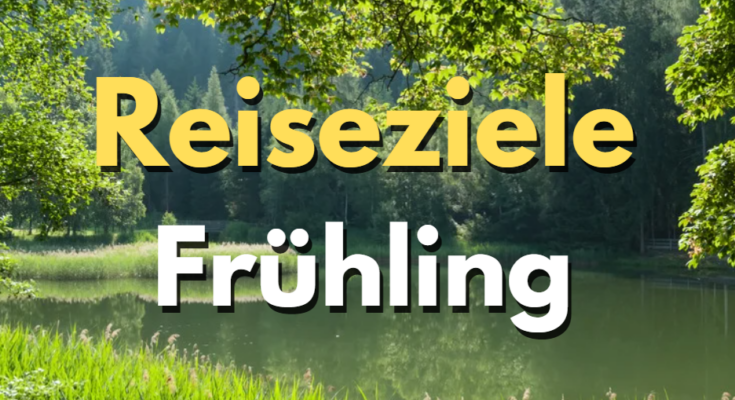 Reiseziele im Frühling